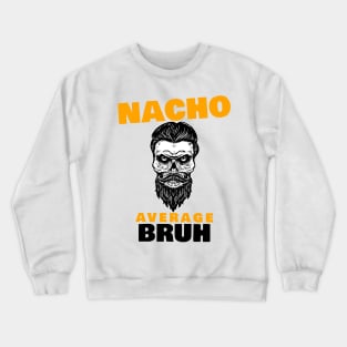 Nacho average Bruh 1.0 Crewneck Sweatshirt